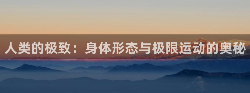 关键词：人类的极致：身体形态与极限运动的奥秘